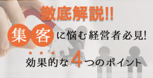 徹底解説‼︎集客に悩む経営者必見!効果的な4つのポイント
